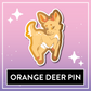 Orange Deer Pin - Kawaii Kompanions Hard Enamel Pin