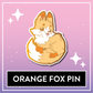 Orange Fox Pin - Kawaii Kompanions Hard Enamel Pin